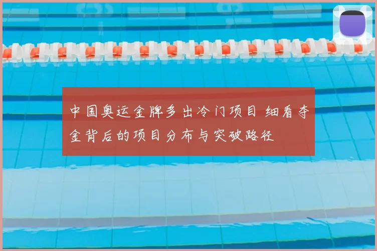 中国奥运金牌多出冷门项目 细看夺金背后的项目分布与突破路径