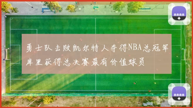 勇士队击败凯尔特人夺得NBA总冠军库里获得总决赛最有价值球员