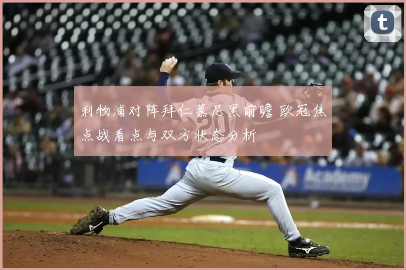 利物浦对阵拜仁慕尼黑前瞻 欧冠焦点战看点与双方状态分析